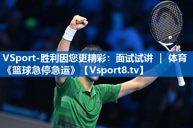 <strong>VSport-胜利因您更精彩：面试试讲 ｜ 体育《篮球急停急运》</strong>
