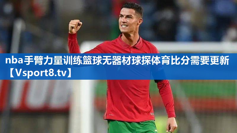 nba手臂力量训练篮球无器材球探体育比分需要更新