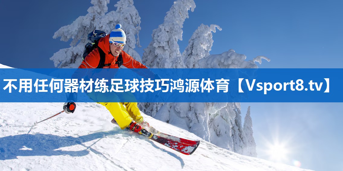 不用任何器材练足球技巧鸿源体育
