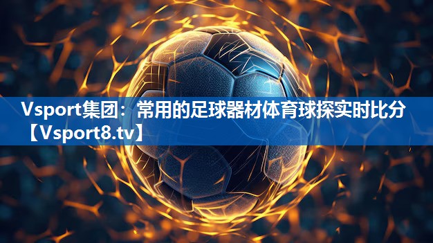 Vsport集团：常用的足球器材体育球探实时比分