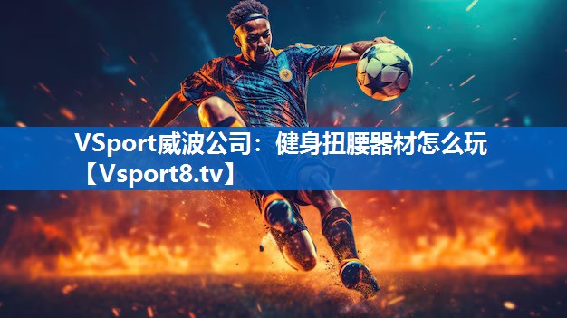 VSport威波公司：健身扭腰器材怎么玩