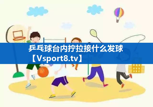 乒乓球台内拧拉接什么发球